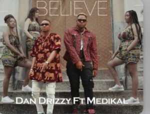 Dan Drizzy – Believe Ft Medikal