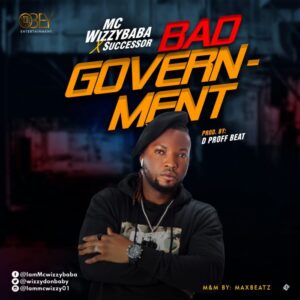 MC Wizzy Baba Ft Successor – Bad Government
