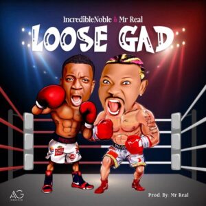 Incredible Noble – Loose Gad Ft Mr Real