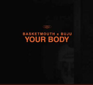 Basketmouth – Your Body Ft Buju