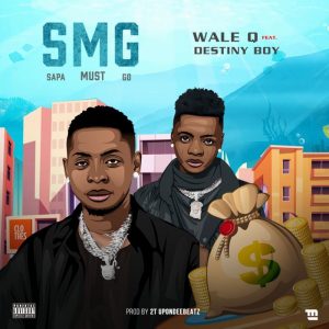 Wale Q Ft. Destiny Boy – SMG (Sapa Must Go)